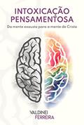 Ler INTOXICAÇÃO PENSAMENTOSA: DA MENTE EXAUSTA PARA A MENTE DE CRISTO, do autor VALDINEI FERREIRA