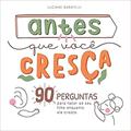 Ler Antes que Você Cresça. 90 Perguntas Para Fazer ao Seu Filho Enquanto Ele Cresce, do autor Luciane Silveira Baratelli