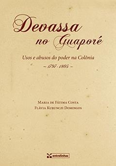 Devassa no Guaporé: Usos e Abusos do Poder na Colônia (1797-1805), do autor Maria de Fátima Costa; Flávia Kurunczi Domingos