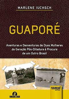 Guaporé - Aventuras e Desventuras de Duas Mulheres da Geração Ditadura à Procura de um Outro Brasil, do autor Marlene Iucksch