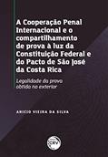 Ler A cooperação penal internacional e o compartilhamento de provas à luz da Constituição Federal e do pacto de São José da Costa Rica: legalidade da prova obtida no exterior, do autor Arício Vieira da Silva