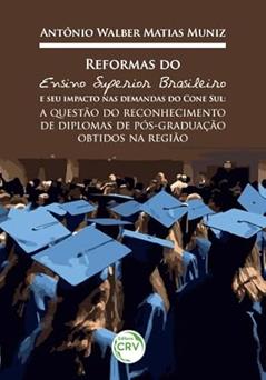 Reformas do ensino superior brasileiro e seu impacto nas demandas do cone sul: a questão do reconhecimento de diplomas de pós-graduação obtidos na região, do autor Antônio Walber Muniz