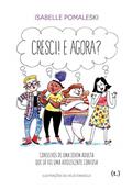 Ler Cresci! E Agora? - Conselhos De Uma Jovem Adulta Que Já Foi Uma Adolescente Confusa, do autor Isabelle Pomaleski; helô D'angelo Ler Cresci! E Agora? - Conselhos De Uma Jovem Adulta Que Já Foi Uma Adolescente Confusa, do autor Isabelle Pomaleski; helô D'angelo