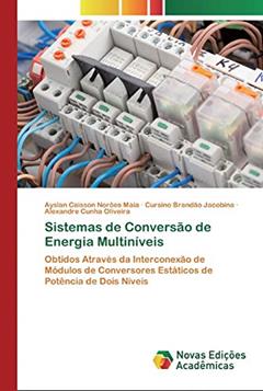 Sistemas de Conversão de Energia Multiníveis: Obtidos Através da Interconexão de Módulos de Conversores Estáticos de Potência de Dois Níveis, do autor Ayslan Caisson Norões Maia; Cursino Brandão Jacobina; Alexandre Cunha Oliveira
