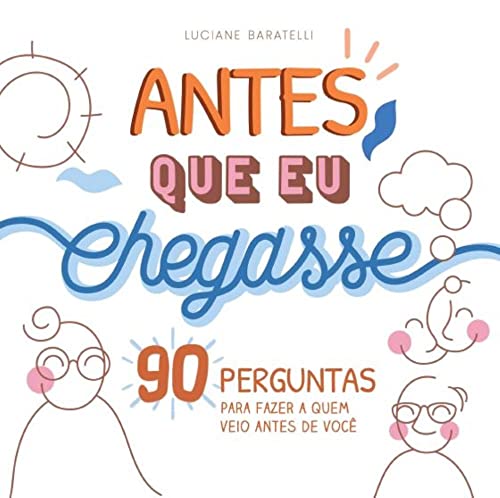 Ler Antes que eu chegasse: 90 perguntas para fazer a quem veio antes de você, do autor Luciane Silveira Baratelli Ler Antes que eu chegasse: 90 perguntas para fazer a quem veio antes de você, do autor Luciane Silveira Baratelli