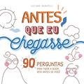 Ler Antes que eu chegasse: 90 perguntas para fazer a quem veio antes de você, do autor Luciane Silveira Baratelli