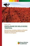 Ler FERTILIDADE DO SOLO ÁCIDO TROPICAL: Exemplo dos resultados obtidos no Panamá, Paraguai e Estado de São Paulo, Brasil (Edição em português), do autor Kentaro Tomita