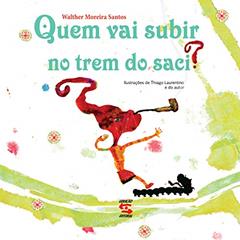 Quem vai subir no trem do Saci?, do autor Walter Moreira Santos