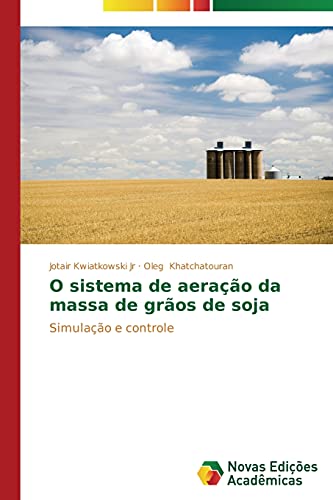 Ler O sistema de aeração da massa de grãos de soja: Simulação e controle, do autor Kwiatkowski Jr Jotair; Khatchatouran Oleg