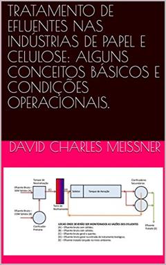 TRATAMENTO DE EFLUENTES NAS INDÚSTRIAS DE PAPEL E CELULOSE: ALGUNS CONCEITOS BÁSICOS E CONDIÇÕES OPERACIONAIS., do autor David Charles Meissner