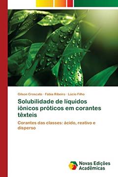 Solubilidade de líquidos iônicos próticos em corantes têxteis: Corantes das classes: ácido, reativo e disperso, do autor Gilson Croscato; Fábia Ribeiro; Lúcio Filho
