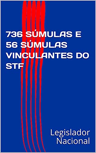Ler 736 SÚMULAS E 56 SÚMULAS VINCULANTES DO STF, do autor Legislador Nacional