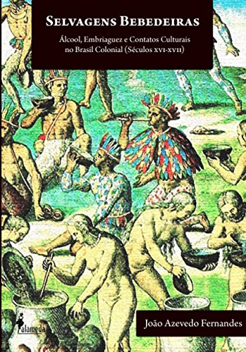 Ler Selvagens Bebedeiras: álcool, Embriaguez e Contatos Culturais no Brasil Colonial (séculos XVI - XVII), do autor João Azevedo Fernandes Ler Selvagens Bebedeiras: álcool, Embriaguez e Contatos Culturais no Brasil Colonial (séculos XVI - XVII), do autor João Azevedo Fernandes