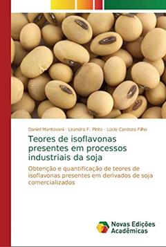 Teores de isoflavonas presentes em processos industriais da soja: Obtenção e quantificação de teores de isoflavonas presentes em derivados de soja comercializados, do autor Daniel Mantovani; Leandro F. Pinto; Lúcio Cardozo Filho