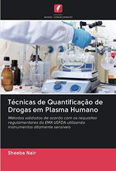 Técnicas de Quantificação de Drogas em Plasma Humano: Métodos validados de acordo com os requisitos regulamentares da EMA USFDA utilizando instrumentos altamente sensíveis, do autor Sheeba Nair