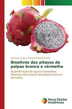 Bioativos das pitayas de polpas branca e vermelha: Quantificação de alguns compostos bioativos das pitayas de polpas branca e vermelha, do autor de Jesus Ferreira Godinho Rocha Luzimary