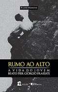 Ler Rumo ao Alto. A Vida do Beato Pier Giorgio Frassati, do autor Pe. João Piasentin Ler Rumo ao Alto. A Vida do Beato Pier Giorgio Frassati, do autor Pe. João Piasentin