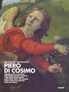 Piero Di Cosimo: Restauração [Restoration]: Virgem com o menino, São João Batista criança e um anjo [Madonna and child with the young Saint John the Baptist and an angel], do autor Costanza Miliani; Eugenia Gorini Esmeraldo; Karen Barbosa; Dennis Geronimus; Inácio Schiller Bittencourt Rebetez; Paola Sannucci