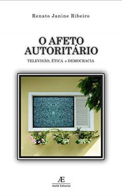 O Afeto Autoritário, do autor Renato Janine Ribeiro