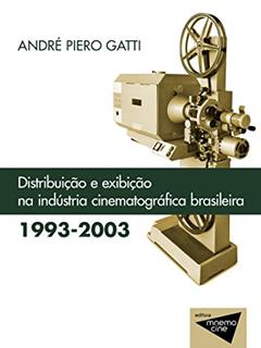 Distribuição e exibição na Indústria cinematográfica brasileira (1993-2003) (Mnemocine), do autor André Piero Gatti