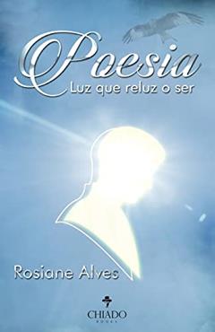 Poesia. Luz que reluz o ser, do autor Rosiane Alves