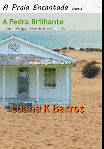 Ler A Pedra Brilhante: Nem tudo que reluz deve ser olhado. (A Praia Encantada Livro 1), do autor Luana K Barros