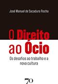 Ler O Direito ao ócio: os Desafios ao Trabalho e a Nova Cultura, do autor José Manuel de Sacadura Rocha Ler O Direito ao ócio: os Desafios ao Trabalho e a Nova Cultura, do autor José Manuel de Sacadura Rocha