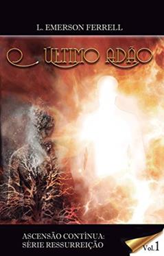 O último Adão: Ascensão Contínua (Ascenção Contínua: Série Ressurreição Livro 1), do autor L.Emerson Ferrell