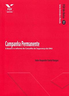 Campanha Permanente: o Brasil e a Reforma do Conselho de Segurança da onu, do autor João Augusto Costa Vargas