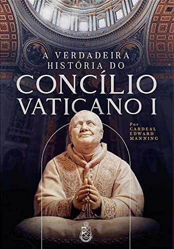 Ler A Verdadeira História do Concílio Vaticano I, do autor Cardeal Manning