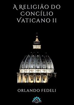A Religião do Concílio Vaticano ii, do autor Orlando Fedeli
