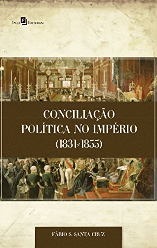 Ler Conciliação Política no Império (1831-1855), do autor Fábio Santiago Santa Cruz