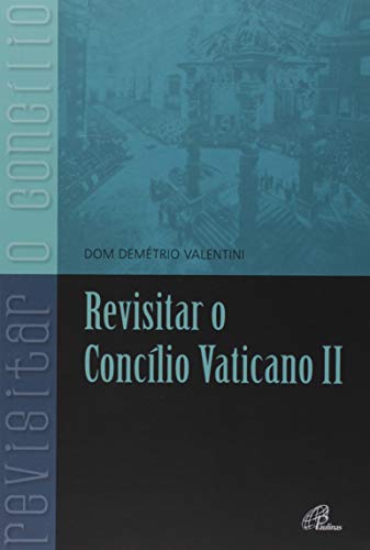 Ler Revisitar o Concílio Vaticano II, do autor Demétrio Valentini Ler Revisitar o Concílio Vaticano II, do autor Demétrio Valentini