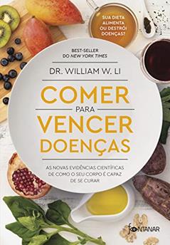 Comer para vencer doenças: As novas evidências científicas de como o seu corpo é capaz de se curar, do autor Dr. William W. Li