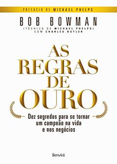 As regras de ouro: dez Segredos Para se Tornar um Campeão na Vida e nos Negócios, do autor Charles Butler; Bob Bowman