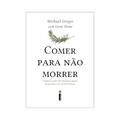 Ler Comer Para Não Morrer: Conheça o Poder Dos Alimentos Capazes de Prevenir e Até Reverter doenças, do autor Michael Greger; Gene Stone Ler Comer Para Não Morrer: Conheça o Poder Dos Alimentos Capazes de Prevenir e Até Reverter doenças, do autor Michael Greger; Gene Stone
