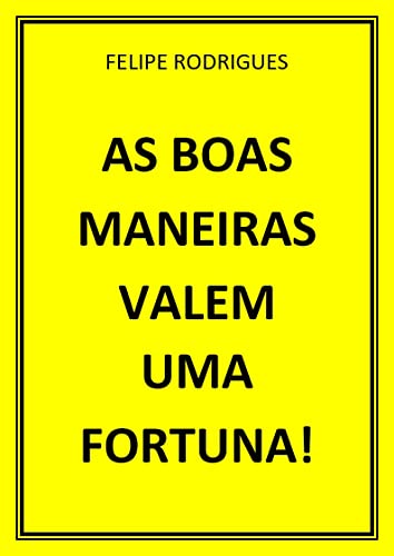 Ler AS BOAS MANEIRAS VALEM UMA FORTUNA!, do autor FELIPE RODRIGUES