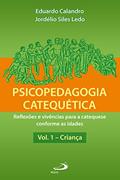 Ler Psicopedagogia catequética - Vol. 1 - Criança: Reflexões e vivências para a catequese conforme as idades, do autor Eduardo Calandro; Jordelio Ledo