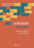 Ler Catequese e Internet: Os processos catequéticos e as novas tecnologias, do autor Pe. Thiago Faccini Paro; Welder Lancieri Marchini