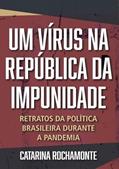 Ler Um Vírus na República da Impunidade: Retratos da Política Brasileira Durante a Pandemia, do autor Catarina Rochamonte