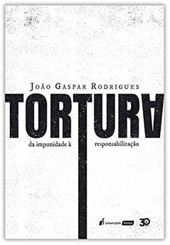 Tortura - Da Impunidade À Responsabilização - 2019, do autor João Gaspar Rodrigues
