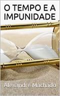 Ler O TEMPO E A IMPUNIDADE, do autor alexandre machado