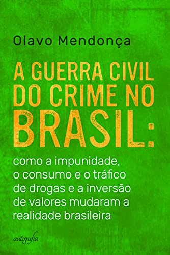 Ler A Guerra Civil do Crime no Brasil: Como a Impunidade, o Consumo e o Tráfico de Drogas e a Inversão de Valores Mudaram a Realidade Brasileira, do autor Olavo Mendonça