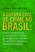 Ler A Guerra Civil do Crime no Brasil: Como a Impunidade, o Consumo e o Tráfico de Drogas e a Inversão de Valores Mudaram a Realidade Brasileira, do autor Olavo Mendonça Ler A Guerra Civil do Crime no Brasil: Como a Impunidade, o Consumo e o Tráfico de Drogas e a Inversão de Valores Mudaram a Realidade Brasileira, do autor Olavo Mendonça