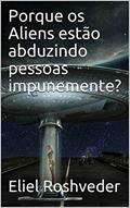 Ler Porque os Aliens estão abduzindo pessoas impunemente? (Aliens e Mundos Paralelos Livro 1), do autor Eliel Roshveder