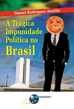 A trágica impunidade política no Brasil, do autor Daniel Rodrigues Aurélio