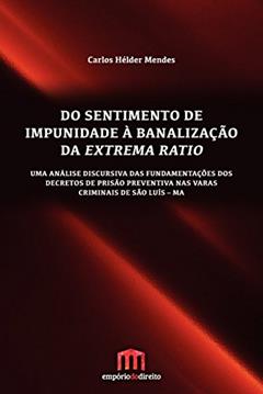 Do Sentimento de Impunidade à Banalização da Extrema Ratio, do autor Carlos Hélder Mendes