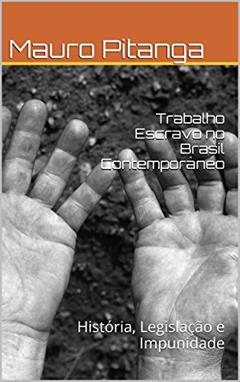 Trabalho Escravo no Brasil Contemporâneo: História, Legislação e Impunidade, do autor Mauro Pitanga