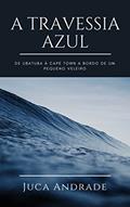Ler A Travessia Azul: De Ubatuba à Cape Town a bordo de um pequeno veleiro., do autor Juca Andrade Ler A Travessia Azul: De Ubatuba à Cape Town a bordo de um pequeno veleiro., do autor Juca Andrade