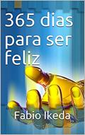 Ler 365 dias para ser feliz: A essência da Felicidade, do autor Fabio Ikeda